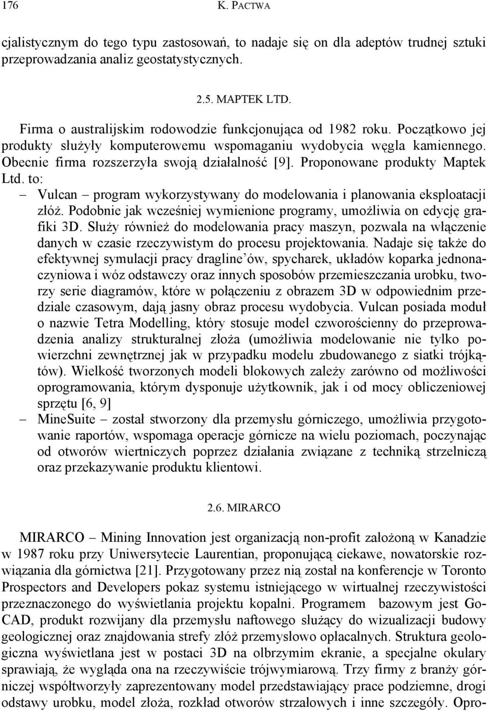 Proponowane produkty Maptek Ltd. to: Vulcan program wykorzystywany do modelowania i planowania eksploatacji złóż. Podobnie jak wcześniej wymienione programy, umożliwia on edycję grafiki 3D.