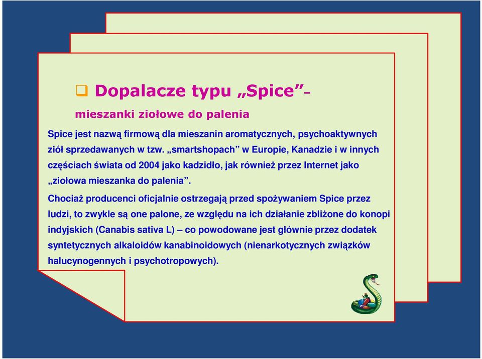 ChociaŜ producenci oficjalnie ostrzegają przed spoŝywaniem Spice przez ludzi, to zwykle są one palone, ze względu na ich działanie zbliŝone do konopi
