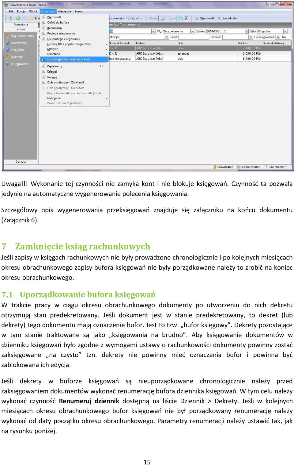 7 Zamknięcie ksiąg rachunkowych Jeśli zapisy w księgach rachunkowych nie były prowadzone chronologicznie i po kolejnych miesiącach okresu obrachunkowego zapisy bufora księgowao nie były porządkowane