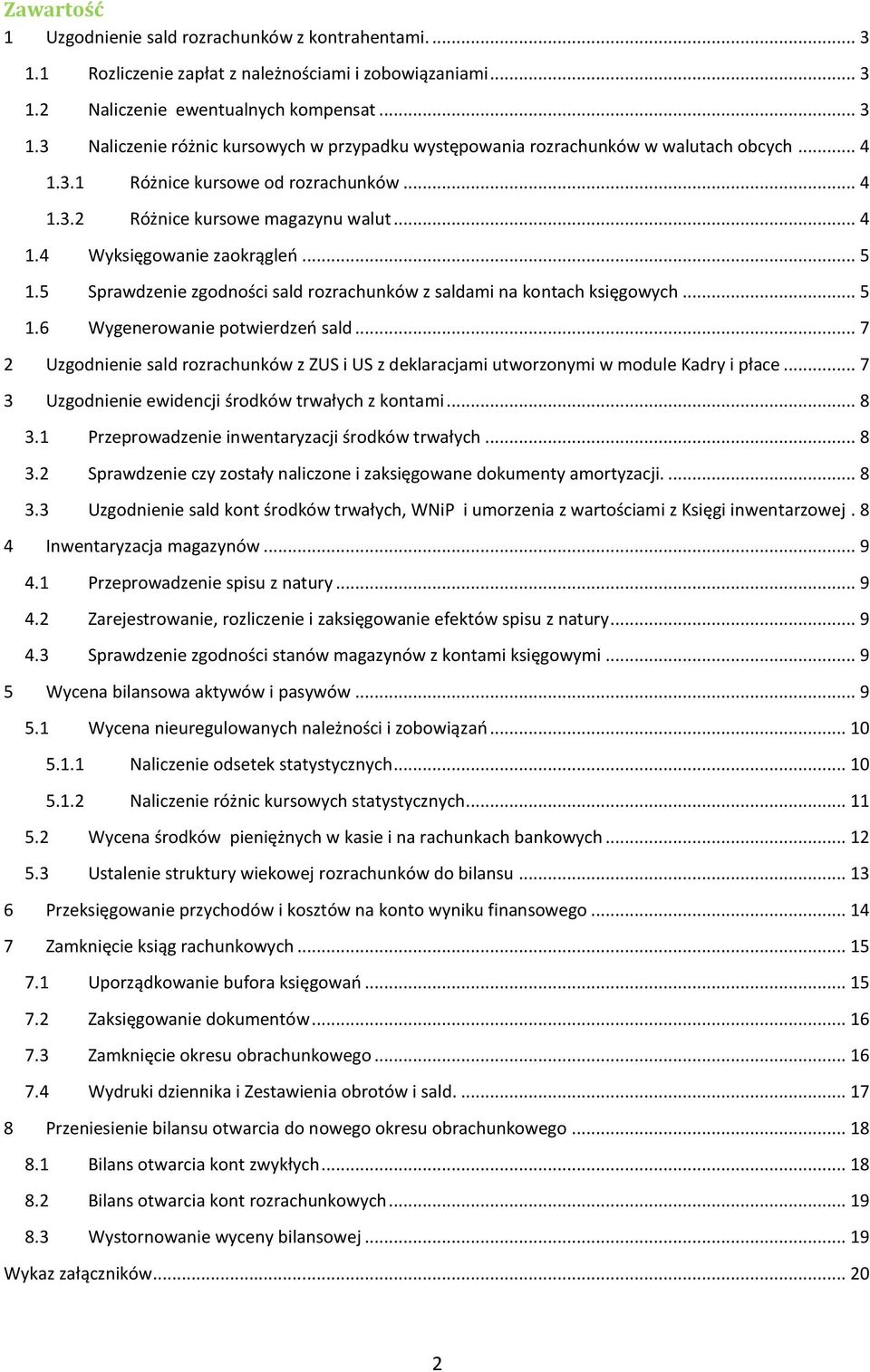 .. 5 1.6 Wygenerowanie potwierdzeo sald... 7 2 Uzgodnienie sald rozrachunków z ZUS i US z deklaracjami utworzonymi w module Kadry i płace... 7 3 Uzgodnienie ewidencji środków trwałych z kontami... 8 3.