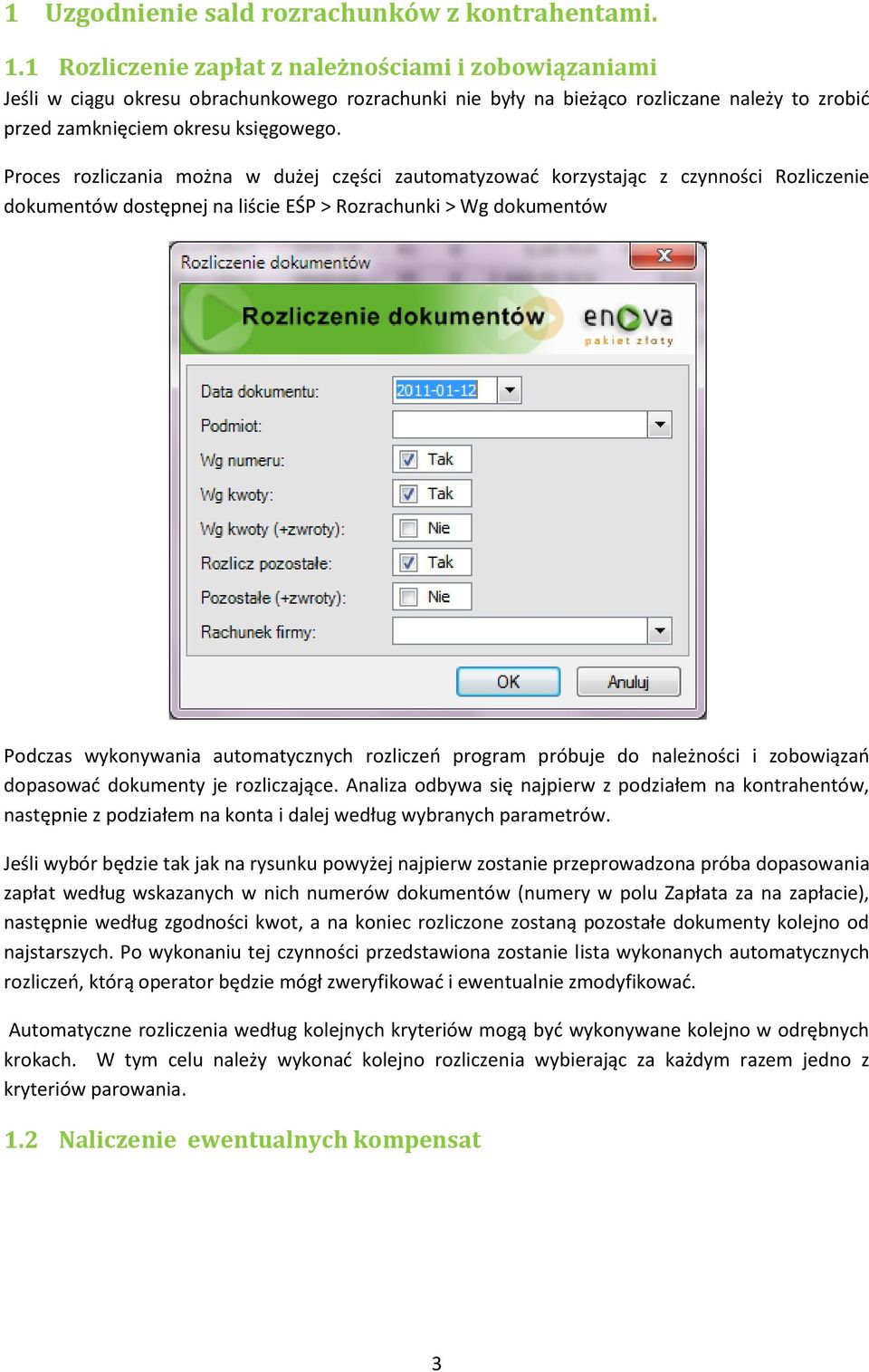 Proces rozliczania można w dużej części zautomatyzowad korzystając z czynności Rozliczenie dokumentów dostępnej na liście EŚP > Rozrachunki > Wg dokumentów Podczas wykonywania automatycznych