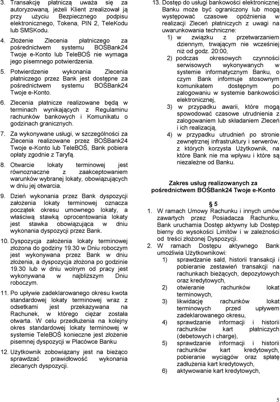 Potwierdzenie wykonania Zlecenia płatniczego przez Bank jest dostępne za pośrednictwem systemu BOŚBank24 Twoje e-konto. 6.