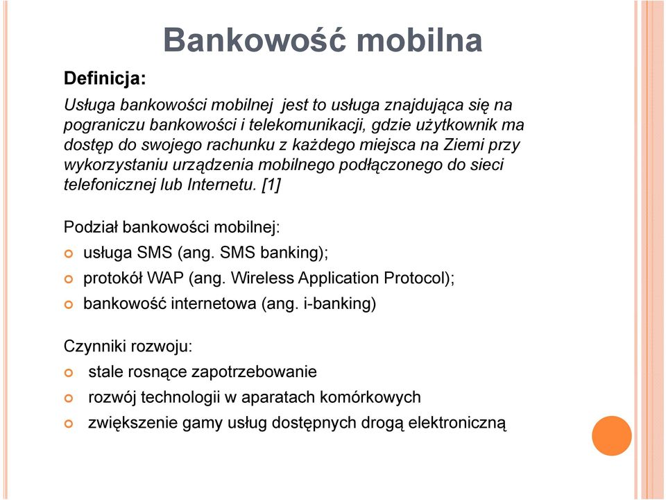 [1] Podział bankowości mobilnej: usługa SMS (ang. SMS banking); protokół WAP (ang. Wireless Application Protocol); bankowość internetowa (ang.