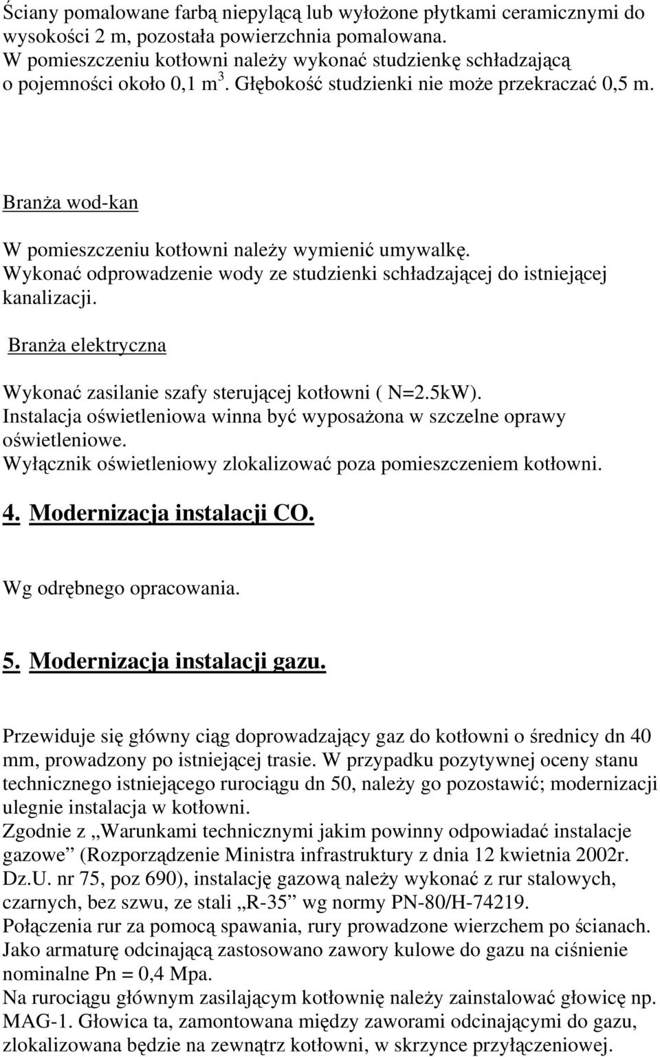 Branża wod-kan W pomieszczeniu kotłowni należy wymienić umywalkę. Wykonać odprowadzenie wody ze studzienki schładzającej do istniejącej kanalizacji.