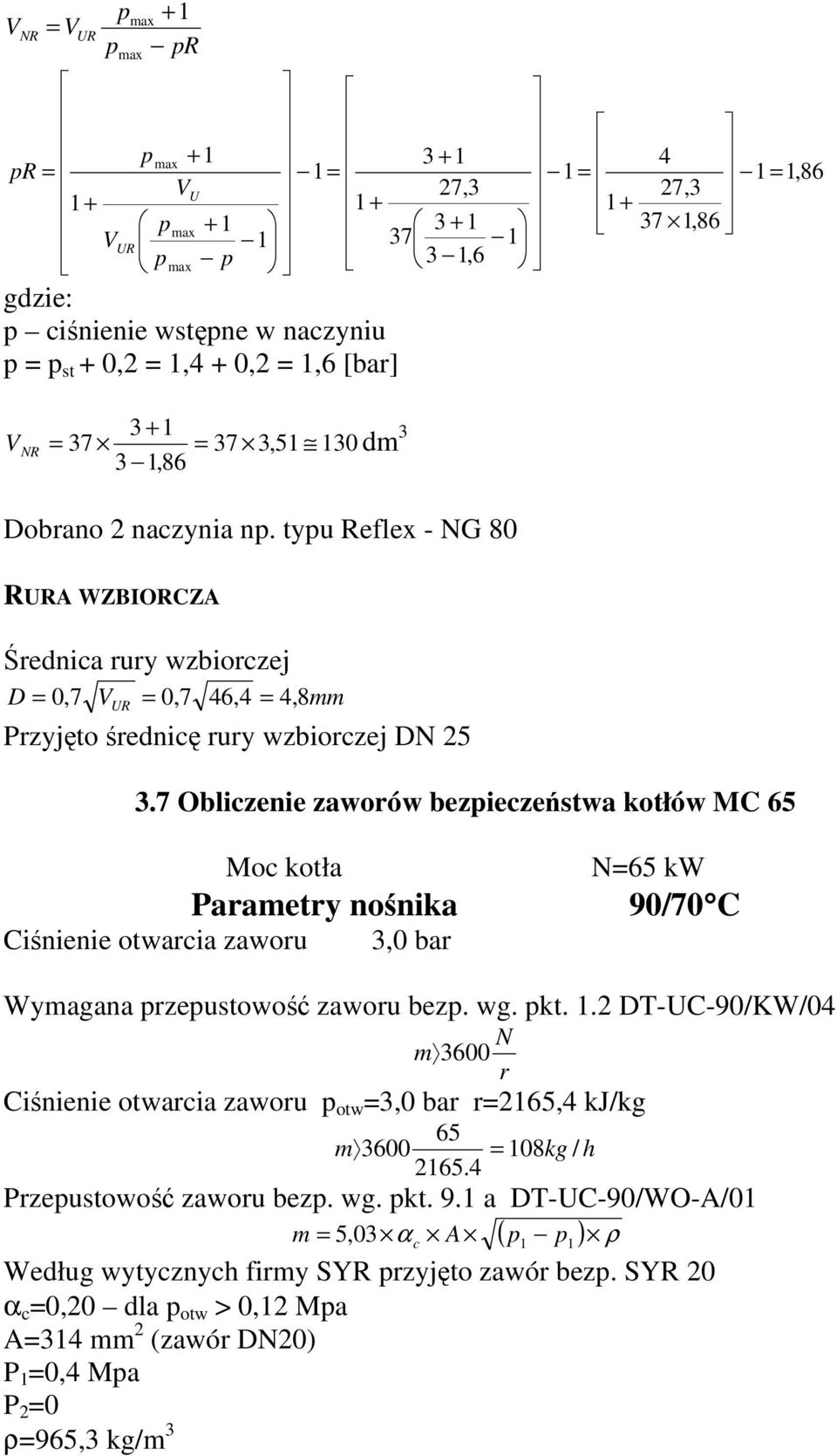 typu Reflex - NG 80 RURA WZBIORCZA Średnica rury wzbiorczej D = 0,7 VUR = 0,7 46,4 = 4, 8mm Przyjęto średnicę rury wzbiorczej DN 25 3.