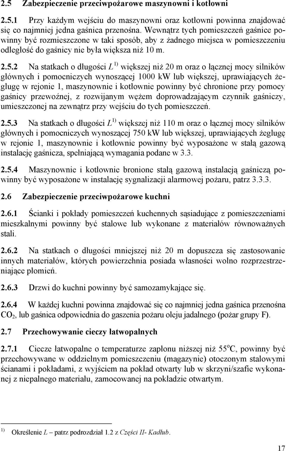 2 Na statkach o długości L 1) większej niż 20 m oraz o łącznej mocy silników głównych i pomocniczych wynoszącej 1000 kw lub większej, uprawiających żeglugę w rejonie 1, maszynownie i kotłownie