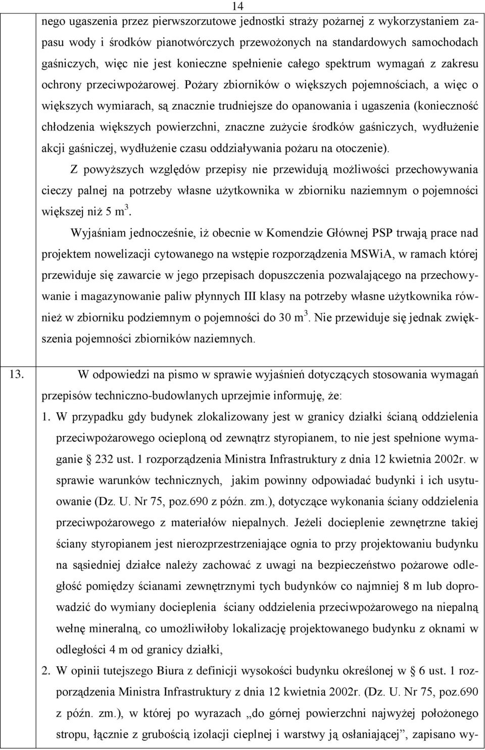 Pożary zbiorników o większych pojemnościach, a więc o większych wymiarach, są znacznie trudniejsze do opanowania i ugaszenia (konieczność chłodzenia większych powierzchni, znaczne zużycie środków