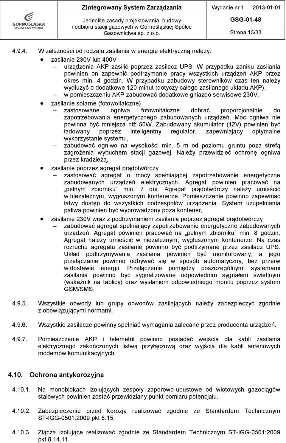 W przypadku zaniku zasilania powinien on zapewnić podtrzymanie pracy wszystkich urządzeń AKP przez okres min. 4 godzin.