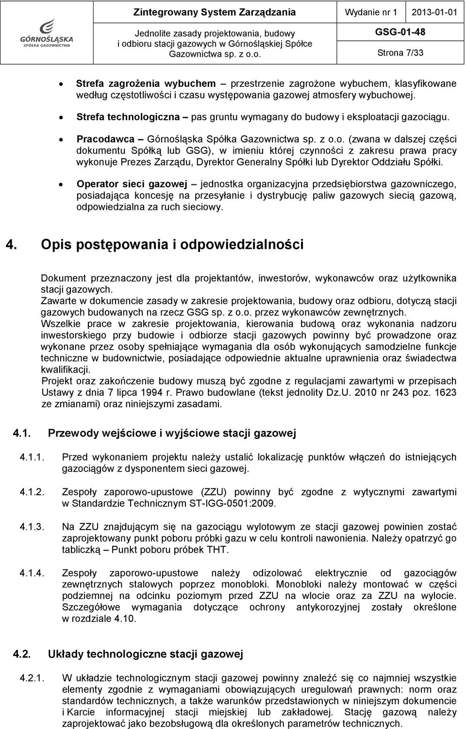 Operator sieci gazowej jednostka organizacyjna przedsiębiorstwa gazowniczego, posiadająca koncesję na przesyłanie i dystrybucję paliw gazowych siecią gazową, odpowiedzialna za ruch sieciowy. 4.