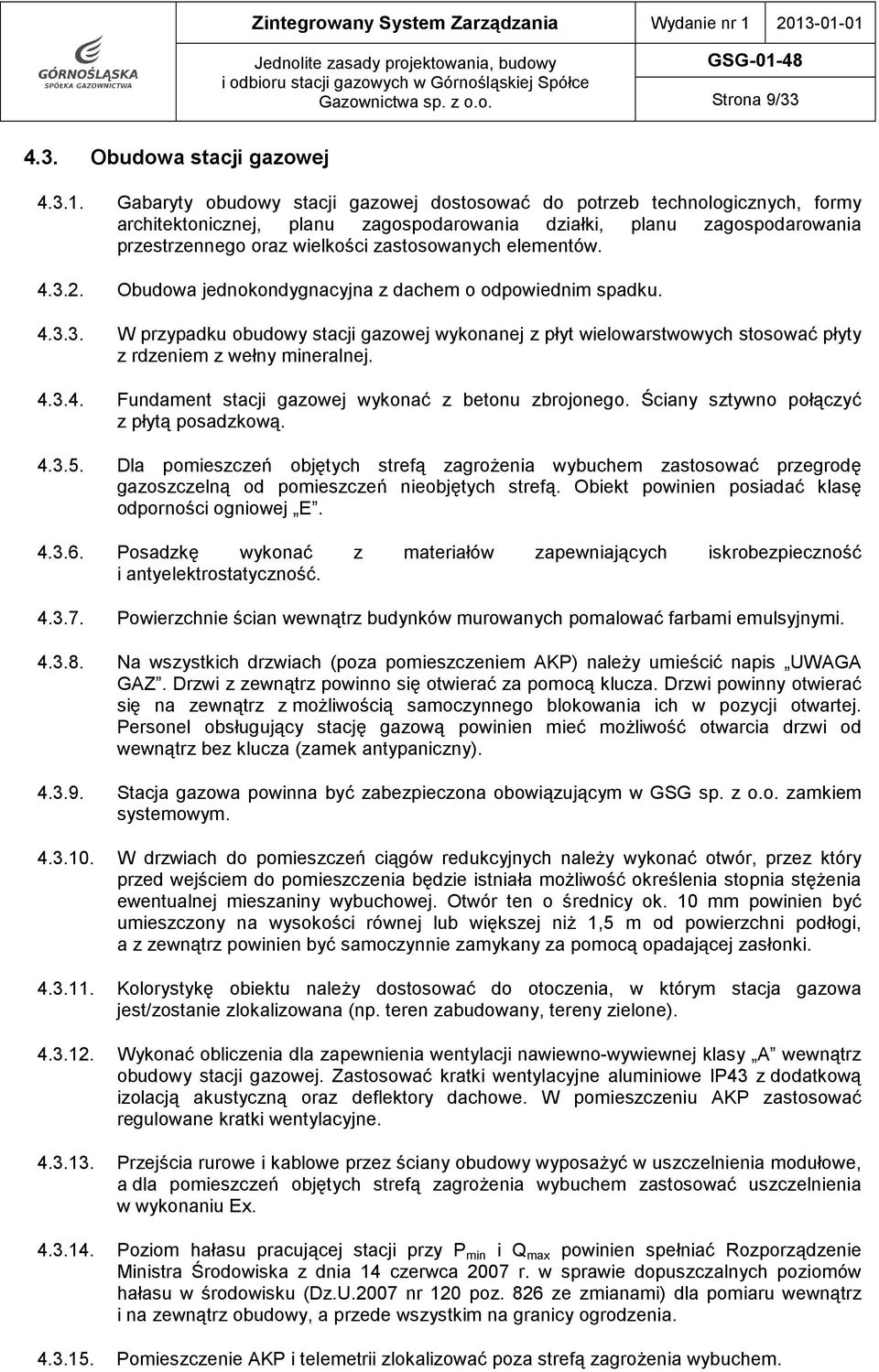Gabaryty obudowy stacji gazowej dostosować do potrzeb technologicznych, formy architektonicznej, planu zagospodarowania działki, planu zagospodarowania przestrzennego oraz wielkości zastosowanych