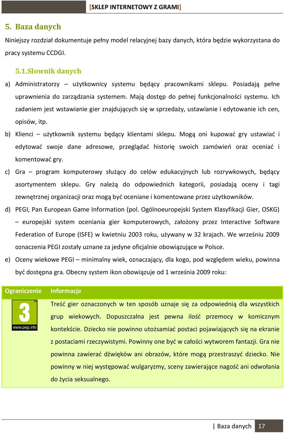 Ich zadaniem jest wstawianie gier znajdujących się w sprzedaży, ustawianie i edytowanie ich cen, opisów, itp. b) Klienci użytkownik systemu będący klientami sklepu.