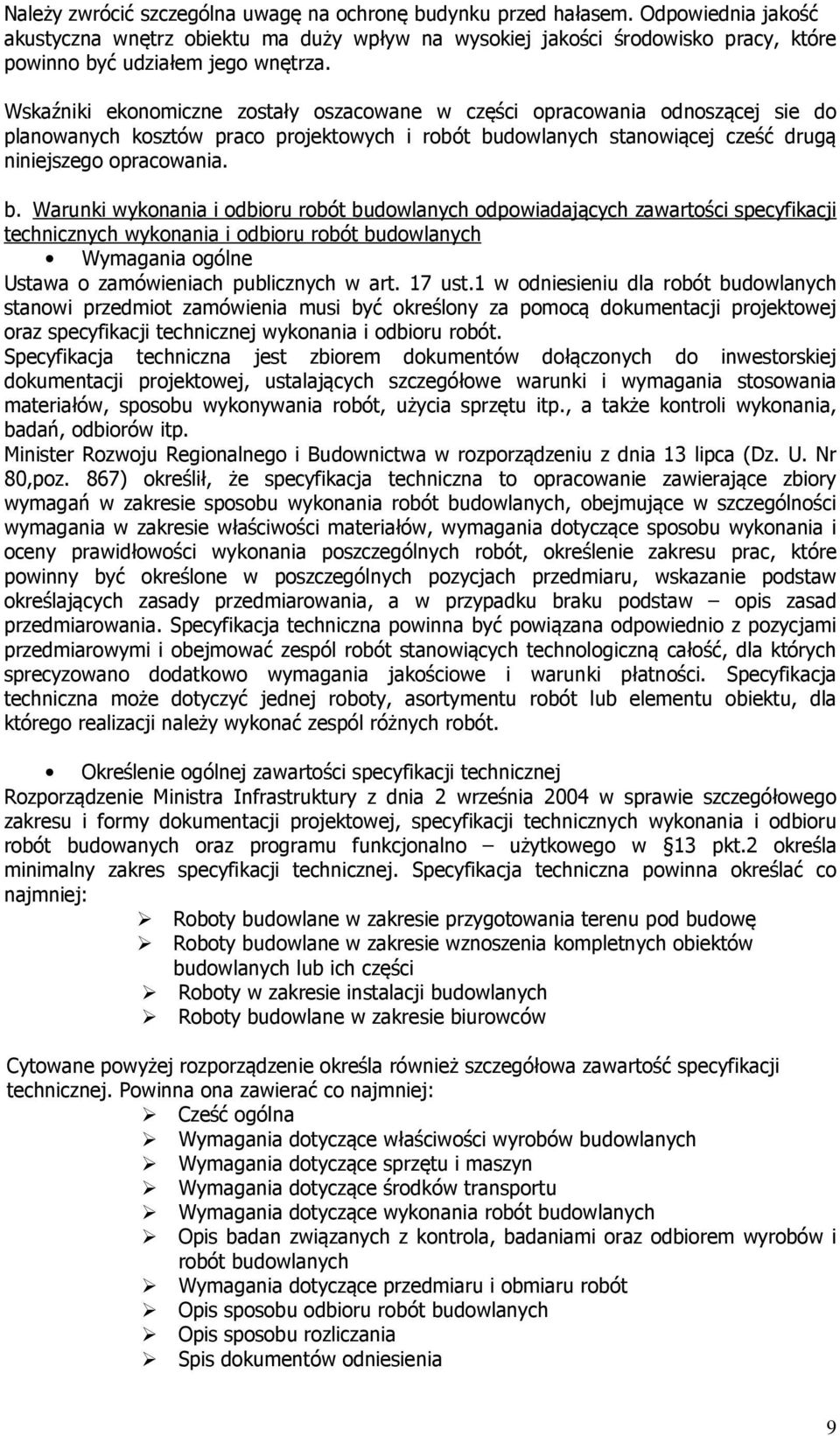 Wskaźniki ekonomiczne zostały oszacowane w części opracowania odnoszącej sie do planowanych kosztów praco projektowych i robót bu