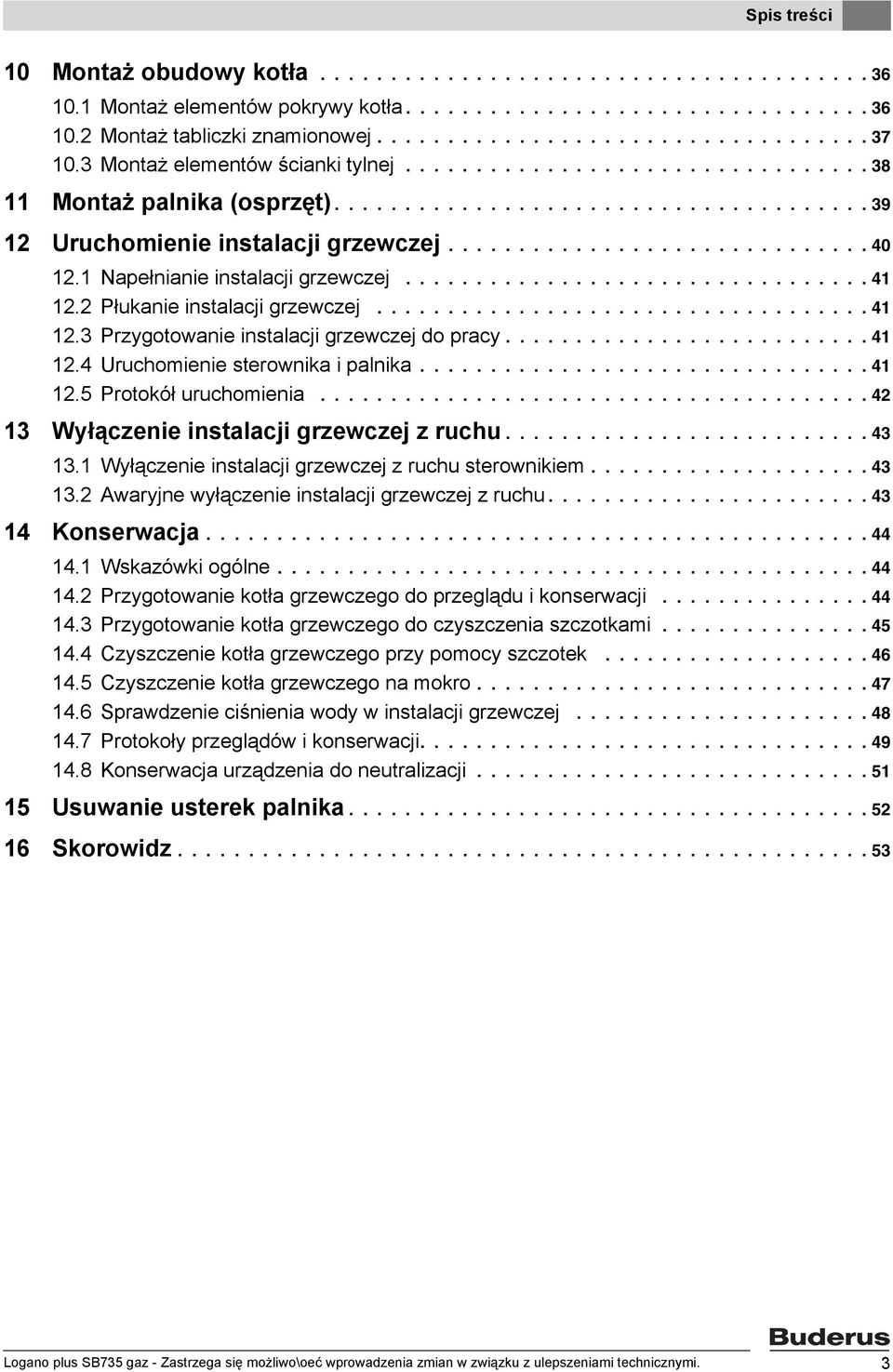 Napełnianie instalacji grzewczej................................. 4. Płukanie instalacji grzewczej................................... 4.3 Przygotowanie instalacji grzewczej do pracy.......................... 4.4 Uruchomienie sterownika i palnika.