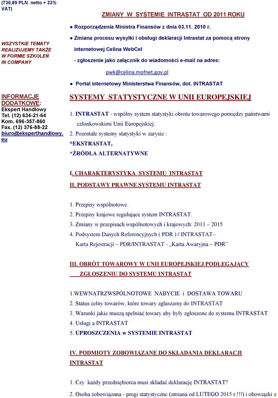 wiadomości e-mail na adres: pwk@celina.mofnet.gov.pl Portal internetowy Ministerstwa Finansów, dot. INTRASTAT INFORMACJE DODATKOWE: Ekspert Handlowy Tel. (12) 634-21-64 Kom. 696-357-860 Fax.