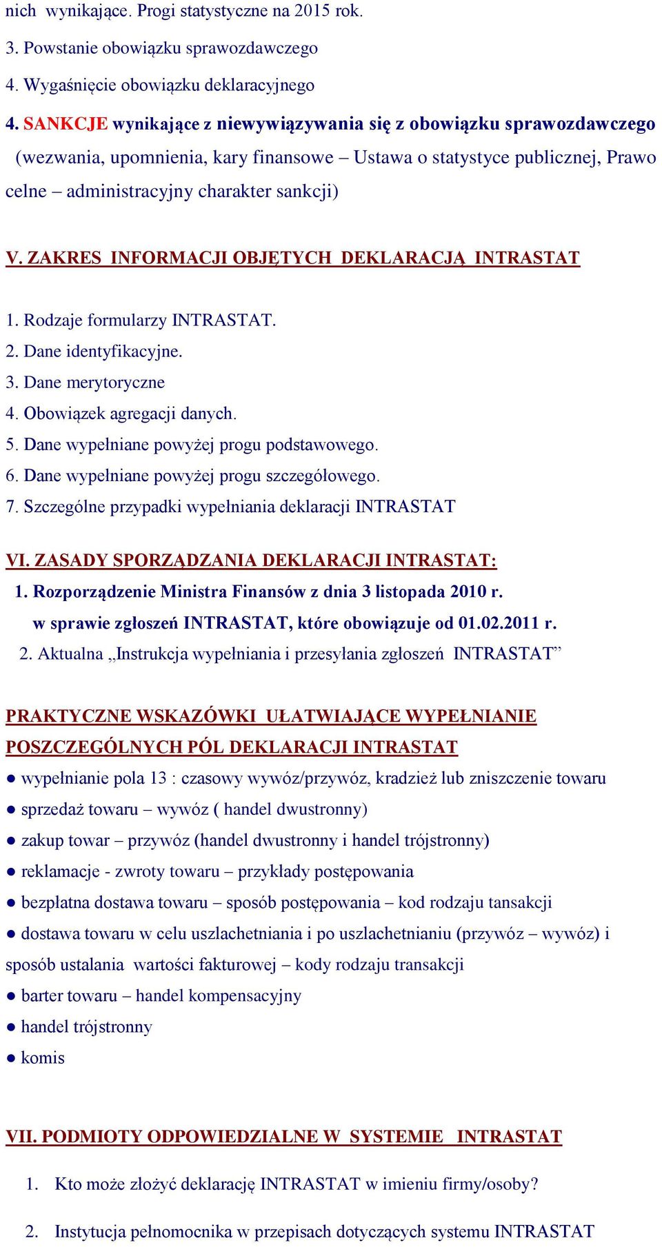 ZAKRES INFORMACJI OBJĘTYCH DEKLARACJĄ INTRASTAT 1. Rodzaje formularzy INTRASTAT. 2. Dane identyfikacyjne. 3. Dane merytoryczne 4. Obowiązek agregacji danych. 5.