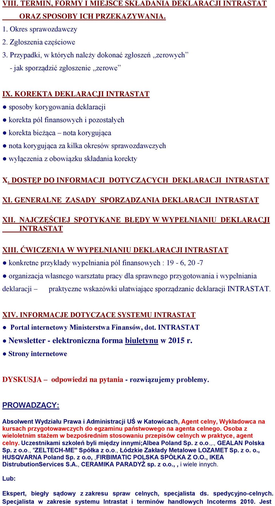 KOREKTA DEKLARACJI INTRASTAT sposoby korygowania deklaracji korekta pól finansowych i pozostałych korekta bieżąca nota korygująca nota korygująca za kilka okresów sprawozdawczych wyłączenia z