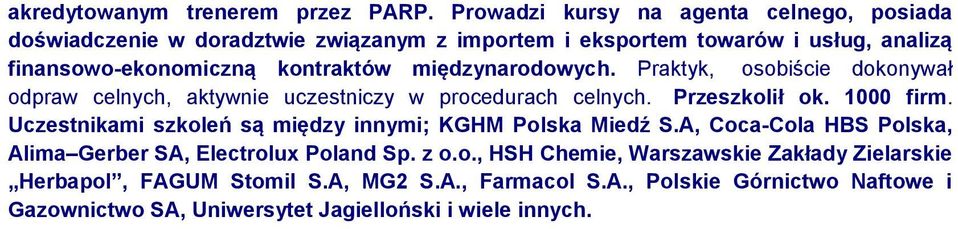 międzynarodowych. Praktyk, osobiście dokonywał odpraw celnych, aktywnie uczestniczy w procedurach celnych. Przeszkolił ok. 1000 firm.