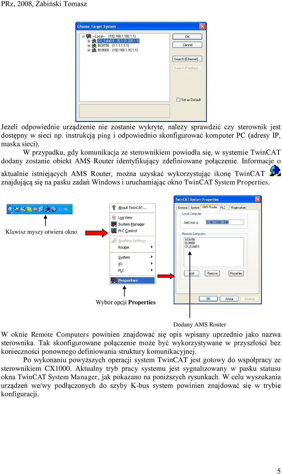 Informacje o aktualnie istniejących AMS Router, można uzyskać wykorzystując ikonę TwinCAT znajdującą się na pasku zadań Windows i uruchamiając okno TwinCAT System Properties.