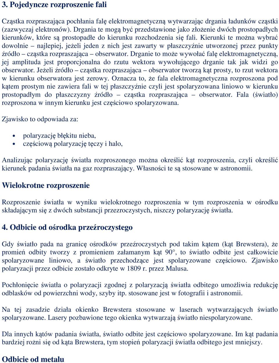 Kierunki te można wybrać dowolnie najlepiej, jeżeli jeden z nich jest zawarty w płaszczyźnie utworzonej przez punkty źródło cząstka rozpraszająca obserwator.