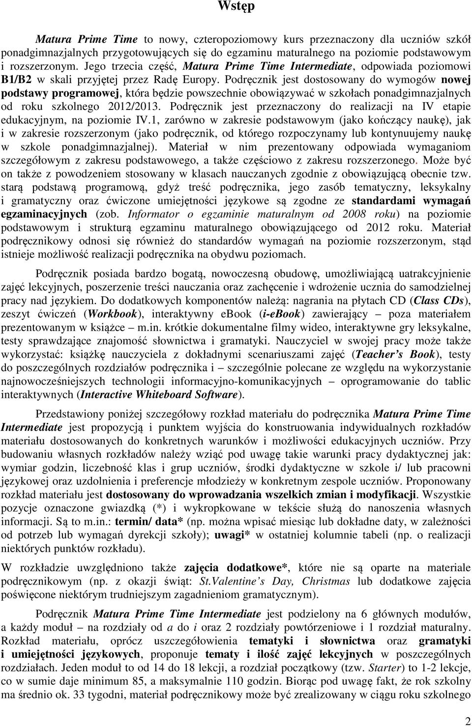 Podręcznik jest dostosowany do wymogów nowej podstawy programowej, która będzie powszechnie obowiązywać w szkołach ponadgimnazjalnych od roku szkolnego 2012/2013.
