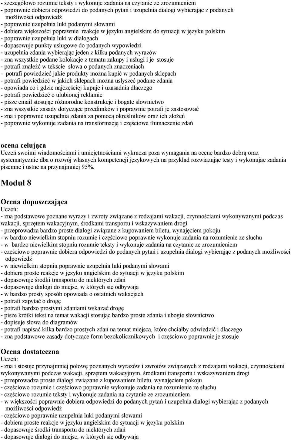 wypowiedzi - uzupełnia zdania wybierając jeden z kilku podanych wyrazów - zna wszystkie podane kolokacje z tematu zakupy i usługi i je stosuje - potrafi znaleźć w tekście słowa o podanych znaczeniach