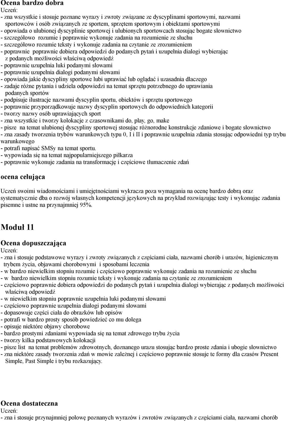 i wykonuje zadania na czytanie ze zrozumieniem - poprawnie poprawnie dobiera odpowiedzi do podanych pytań i uzupełnia dialogi wybierając z podanych możliwości właściwą - poprawnie uzupełnia luki