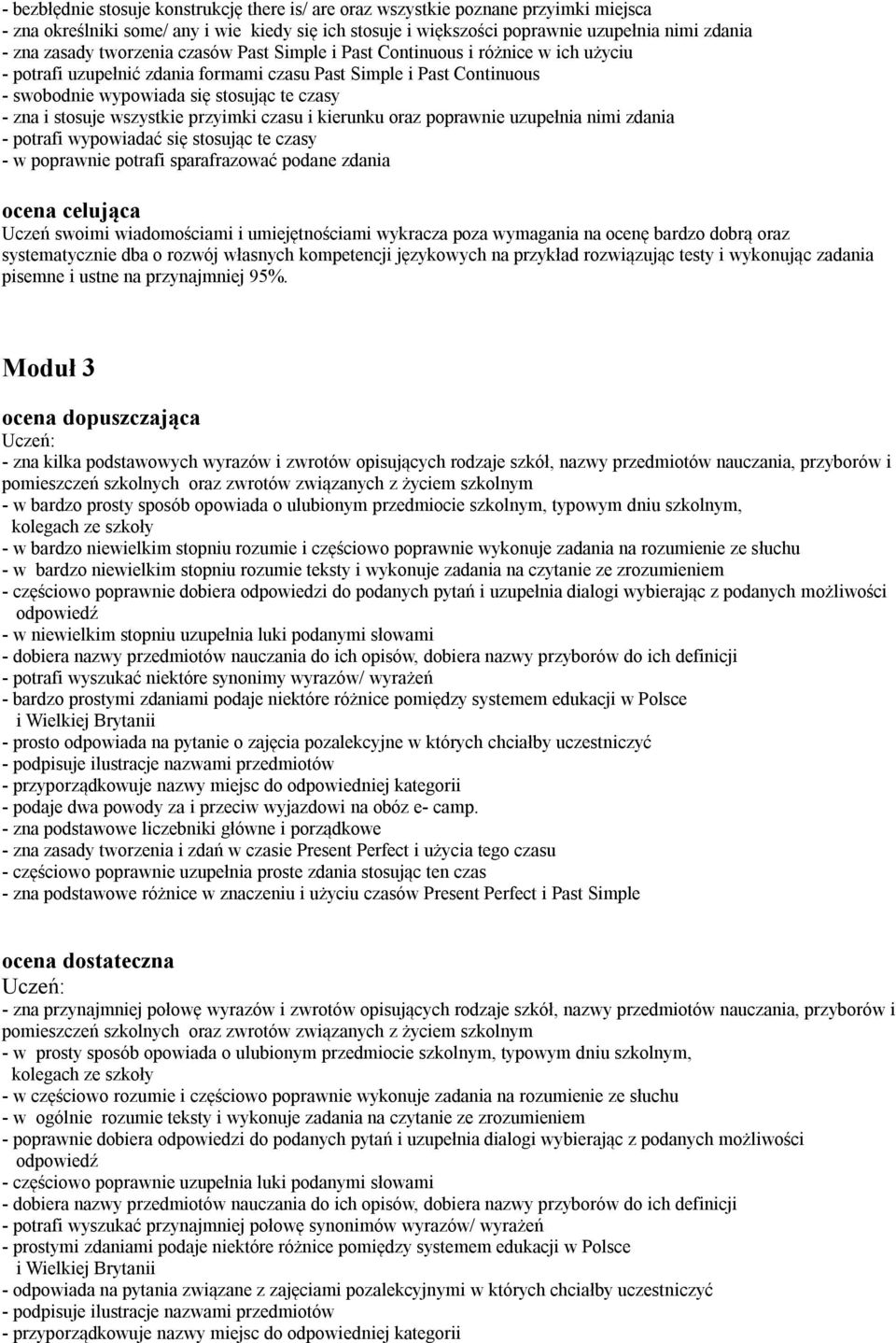 stosuje wszystkie przyimki czasu i kierunku oraz poprawnie uzupełnia nimi zdania - potrafi wypowiadać się stosując te czasy - w poprawnie potrafi sparafrazować podane zdania ocena celująca Uczeń