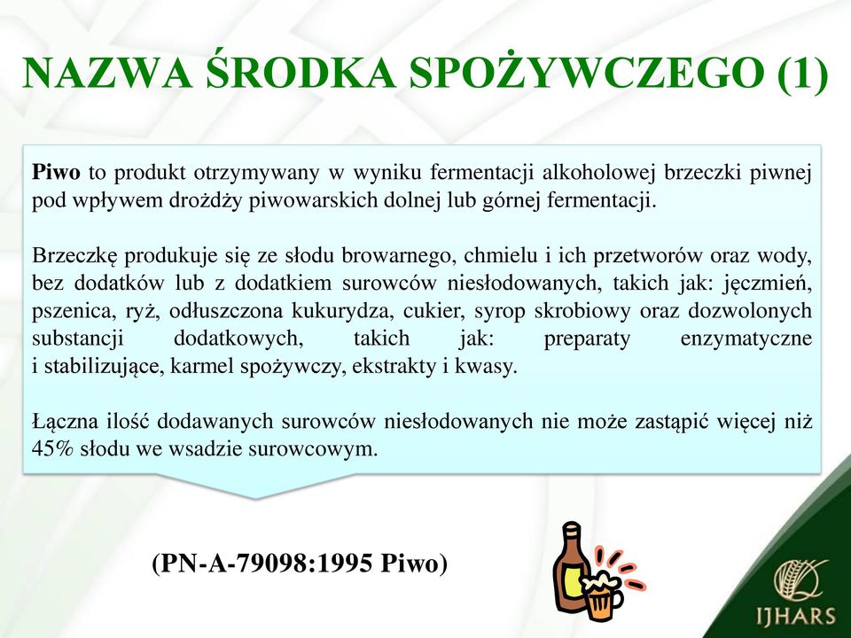 Brzeczkę produkuje się ze słodu browarnego, chmielu i ich przetworów oraz wody, bez dodatków lub z dodatkiem surowców niesłodowanych, takich jak: jęczmień,