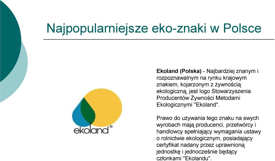 Prawo do używania tego znaku na swych wyrobach mają producenci, przetwórcy i handlowcy spełniający wymagania ustawy o