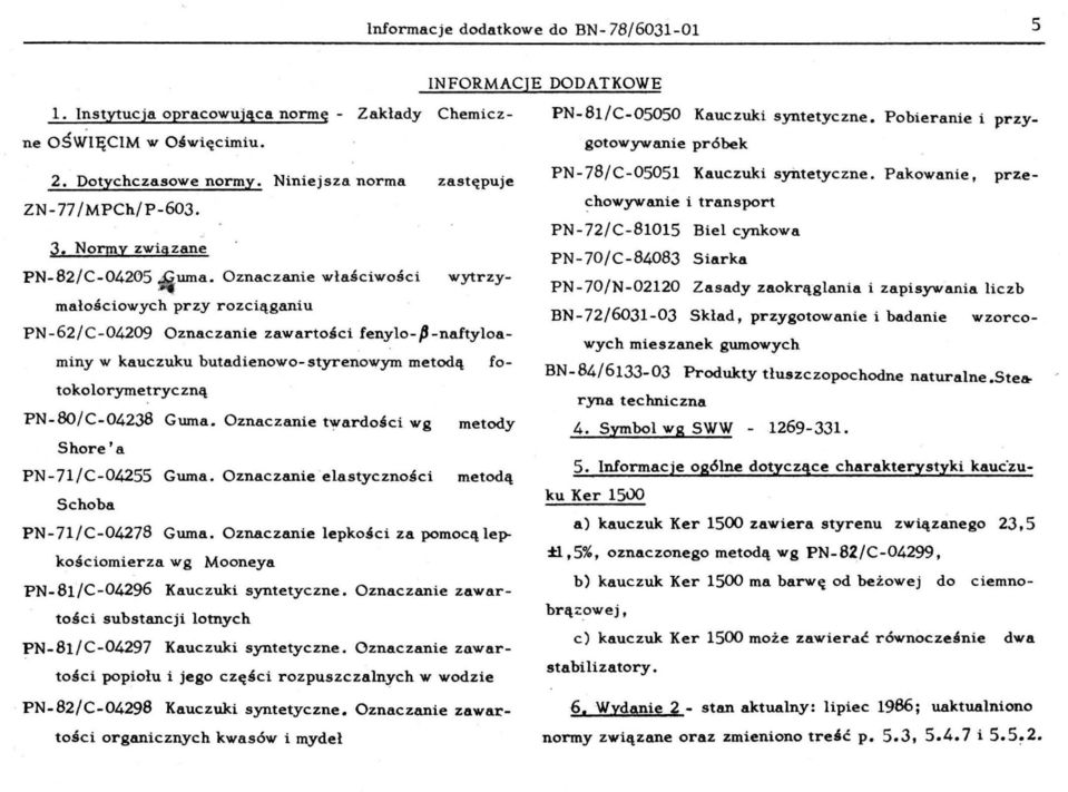 Pobieranie i przy- wytrzy- PN-62/C-04209 Oznaczanie zawartości fenylo-jł-naftyloaminy w kauczuku butadienowo-styrenowym metodą fotokolorymetryczną PN-80/C-04238 Guma.