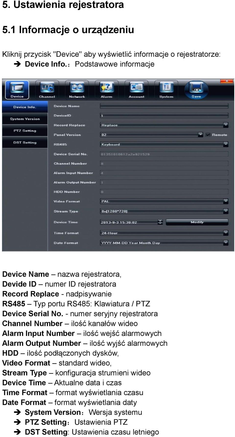- numer seryjny rejestratora Channel Number ilość kanałów wideo Alarm Input Number ilość wejść alarmowych Alarm Output Number ilość wyjść alarmowych HDD ilość podłączonych dysków, Video