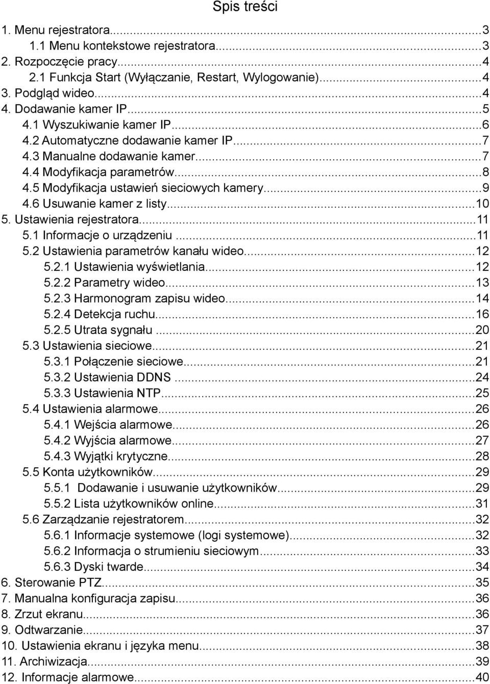 6 Usuwanie kamer z listy...10 5. Ustawienia rejestratora...11 5.1 Informacje o urządzeniu...11 5.2 Ustawienia parametrów kanału wideo...12 5.2.1 Ustawienia wyświetlania...12 5.2.2 Parametry wideo.