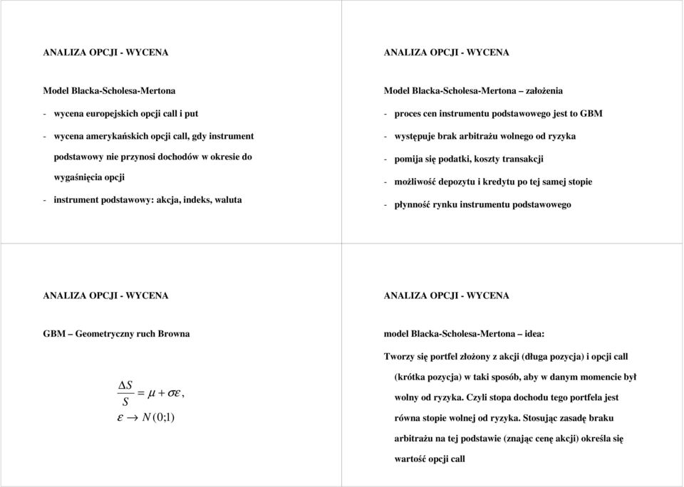 transakcji - możliwość depozytu i kredytu po tej samej stopie - płynność rynku instrumentu podstawowego GBM Geometryczny ruch Browna model Blacka-Scholesa-Mertona idea: Tworzy się portfel złożony z