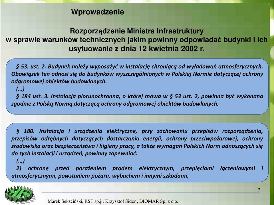 Obowiązek ten odnosi się do budynków wyszczególnionych w Polskiej Normie dotyczącej ochrony odgromowej obiektów budowlanych. ( ) 184 ust. 3. Instalacja piorunochronna, o której mowa w 53 ust.