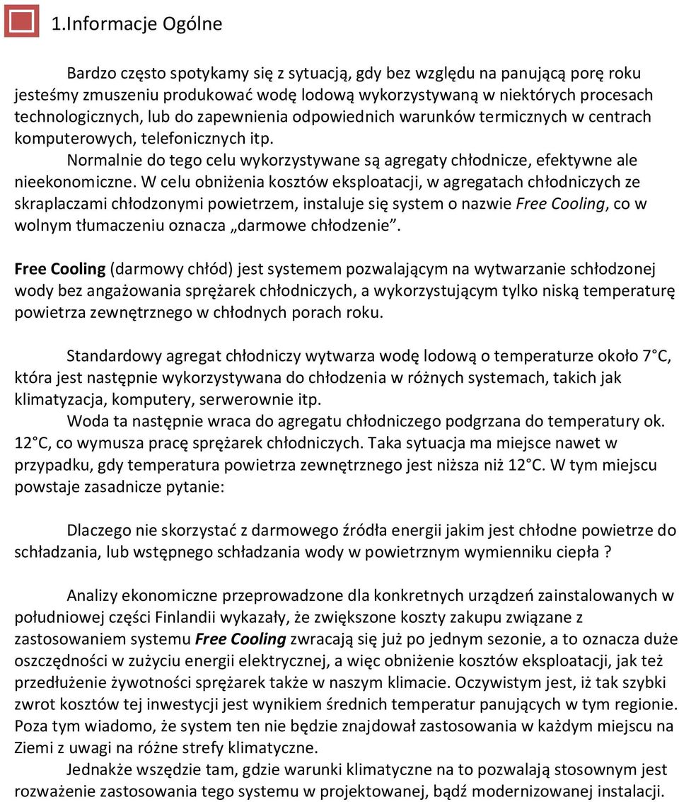 W celu obniżenia kosztów eksploatacji, w agregatach chłodniczych ze skraplaczami chłodzonymi powietrzem, instaluje się system o nazwie Free Cooling, co w wolnym tłumaczeniu oznacza darmowe chłodzenie.