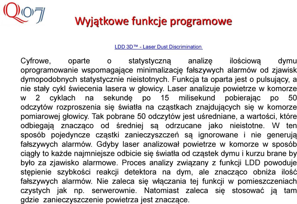 Laser analizuje powietrze w komorze w 2 cyklach na sekundę po 15 milisekund pobierając po 50 odczytów rozproszenia się światła na cząstkach znajdujących się w komorze pomiarowej głowicy.