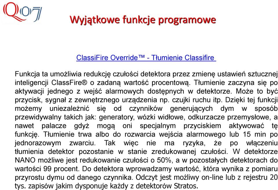 Dzięki tej funkcji możemy uniezależnić się od czynników generujących dym w sposób przewidywalny takich jak: generatory, wózki widłowe, odkurzacze przemysłowe, a nawet palacze gdyż mogą oni specjalnym