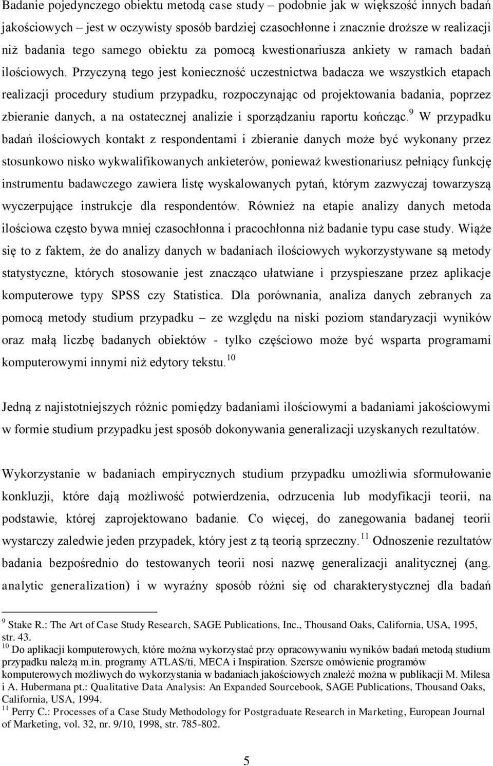 Przyczyną tego jest konieczność uczestnictwa badacza we wszystkich etapach realizacji procedury studium przypadku, rozpoczynając od projektowania badania, poprzez zbieranie danych, a na ostatecznej
