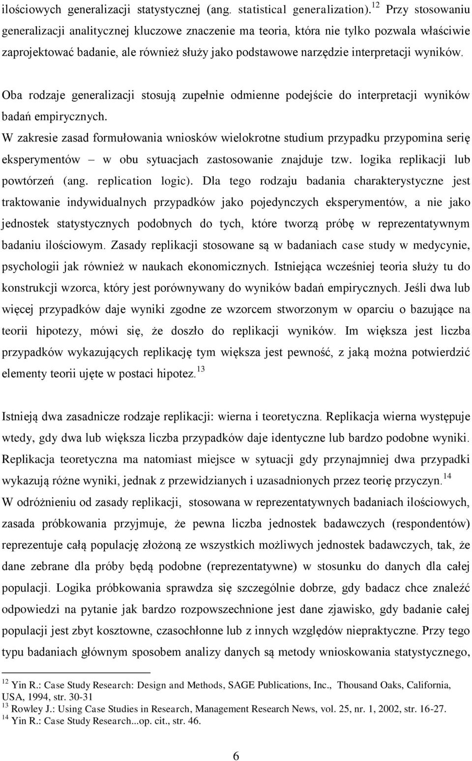 Oba rodzaje generalizacji stosują zupełnie odmienne podejście do interpretacji wyników badań empirycznych.