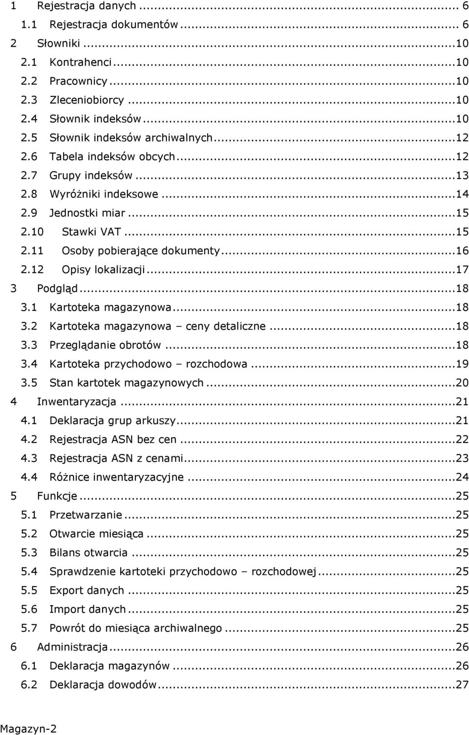 ..17 3 Podgląd...18 3.1 Kartoteka magazynowa...18 3.2 Kartoteka magazynowa ceny detaliczne...18 3.3 Przeglądanie obrotów...18 3.4 Kartoteka przychodowo rozchodowa...19 3.5 Stan kartotek magazynowych.