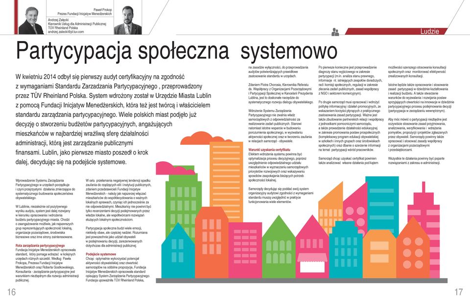 Polska. System wdrożony został w Urzędzie Miasta Lublin z pomocą Fundacji Inicjatyw Menedżerskich, która też jest twórcą i właścicielem standardu zarządzania partycypacyjnego.