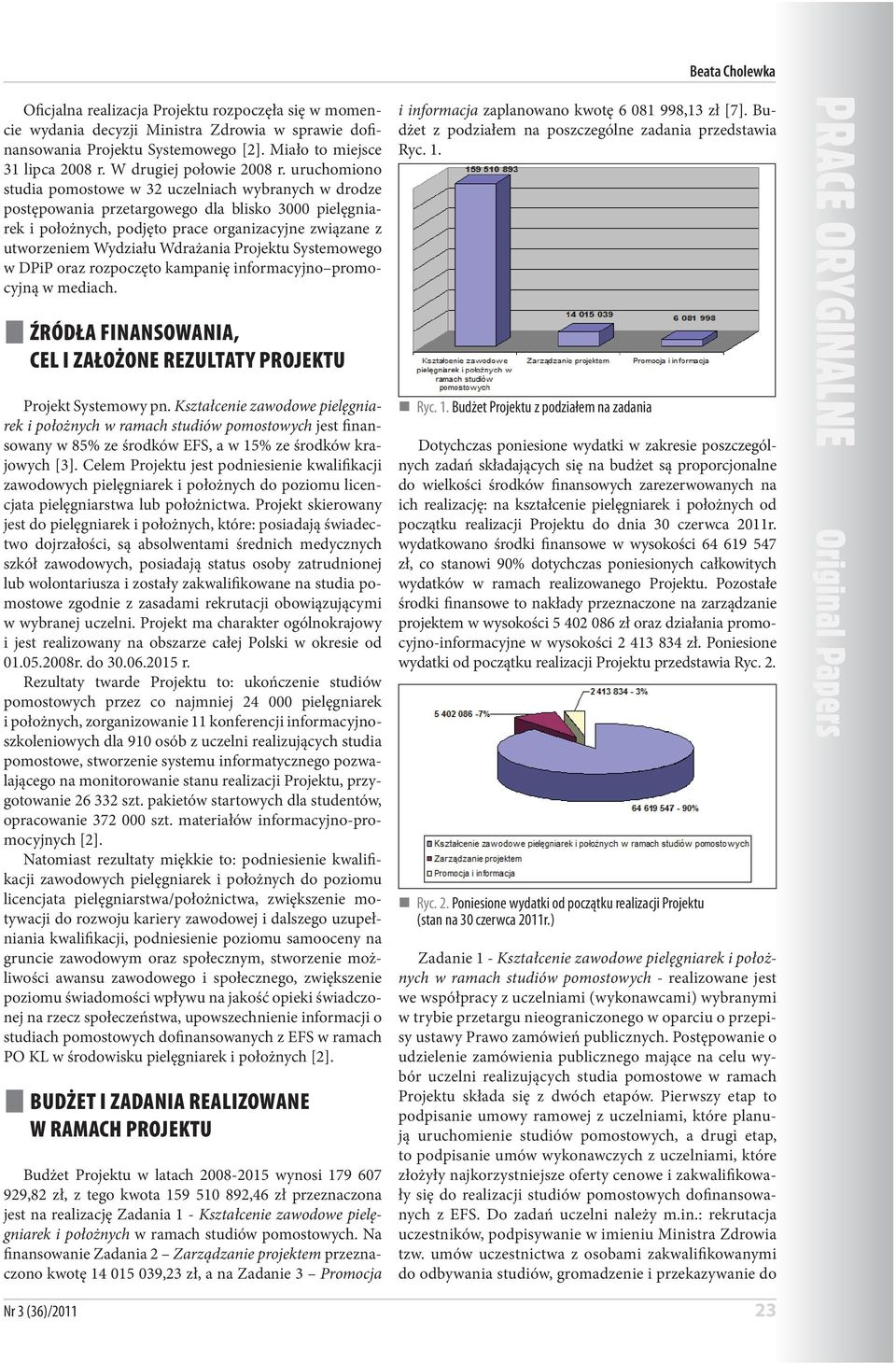 uruchomiono studia pomostowe w 32 uczelniach wybranych w drodze postępowania przetargowego dla blisko 3000 pielęgniarek i położnych, podjęto prace organizacyjne związane z utworzeniem Wydziału