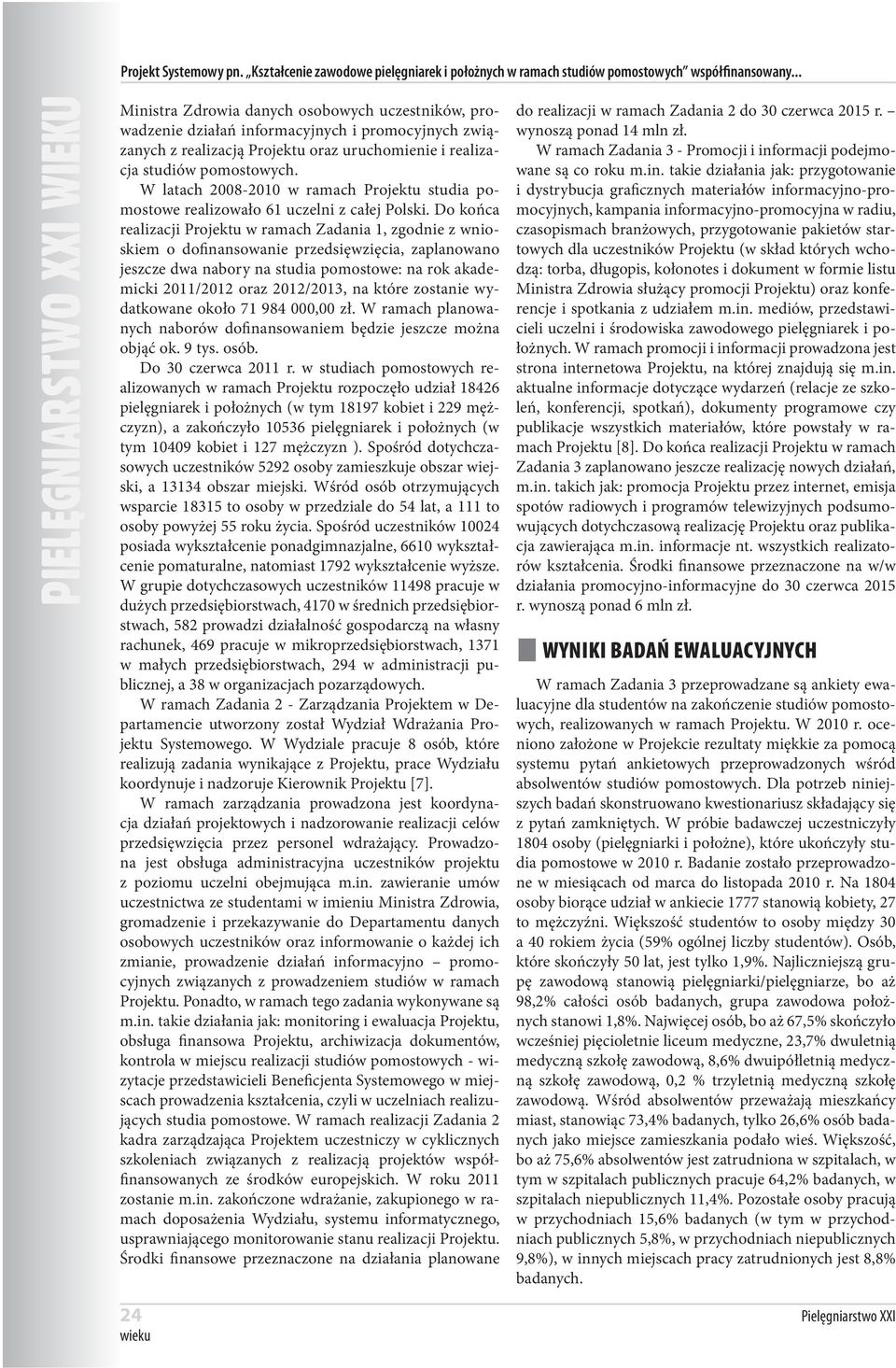 W latach 2008-2010 w ramach Projektu studia pomostowe realizowało 61 uczelni z całej Polski.
