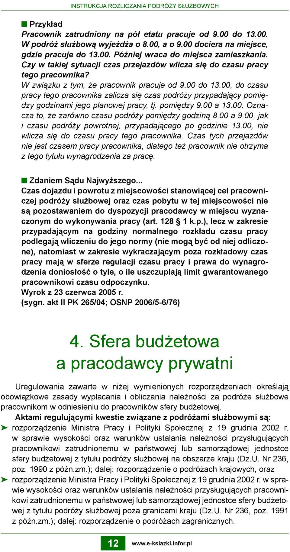 00, do czasu pracy tego pracownika zalicza się czas podróży przypadający pomiędzy godzinami jego planowej pracy, tj. pomiędzy 9.00 a 13.00. Oznacza to, że zarówno czasu podróży pomiędzy godziną 8.