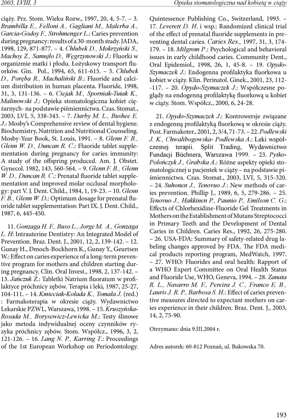 Łożyskowy transport fluorków. Gin. Pol., 1994, 65, 611-615. 5. Chlubek D., Poręba R., Machaliński B.: Fluoride and calcium distribution in human placenta. Fluoride, 1998, 31, 3, 131-136. 6. Ciejak M.