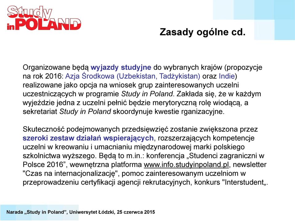 uczestniczących w programie Study in Poland. Zakłada się, że w każdym wyjeździe jedna z uczelni pełnić będzie merytoryczną rolę wiodącą, a sekretariat Study in Poland skoordynuje kwestie rganizacyjne.