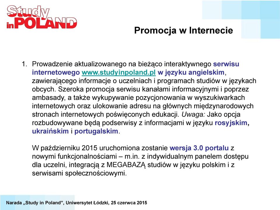 Szeroka promocja serwisu kanałami informacyjnymi i poprzez ambasady, a także wykupywanie pozycjonowania w wyszukiwarkach internetowych oraz ulokowanie adresu na głównych międzynarodowych stronach
