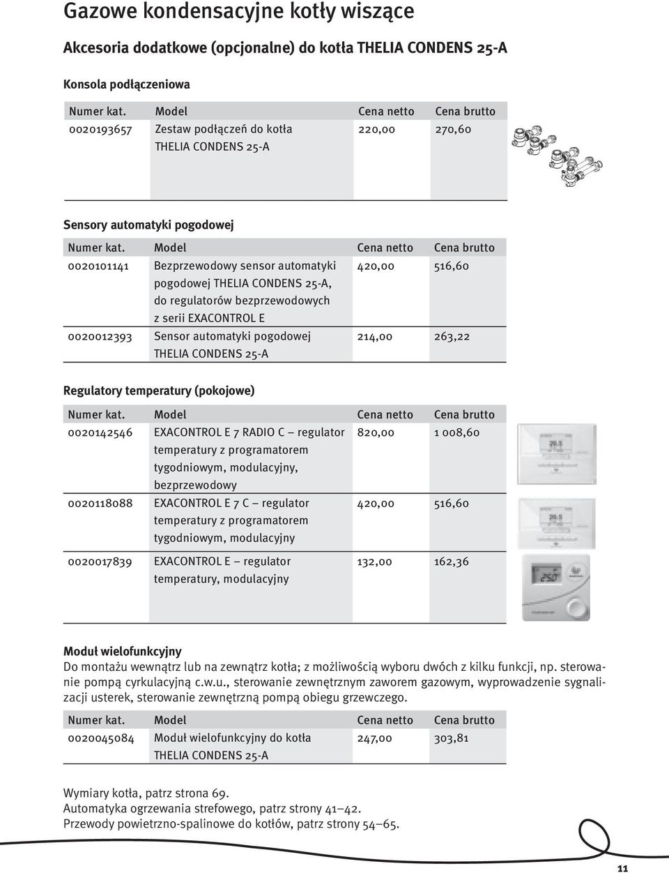 THELIA CONDENS 25-A 214,00 263,22 Regulatory temperatury (pokojowe) 0020142546 EXACONTROL E 7 RADIO C regulator 820,00 1 008,60 temperatury z programatorem tygodniowym, modulacyjny, bezprzewodowy