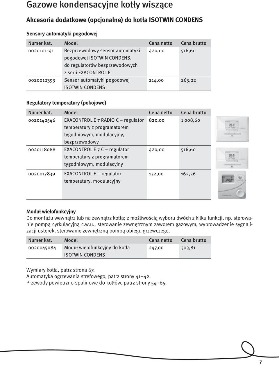 regulator 820,00 1 008,60 temperatury z programatorem tygodniowym, modulacyjny, bezprzewodowy 0020118088 EXACONTROL E 7 C regulator temperatury z programatorem tygodniowym, modulacyjny 420,00 516,60