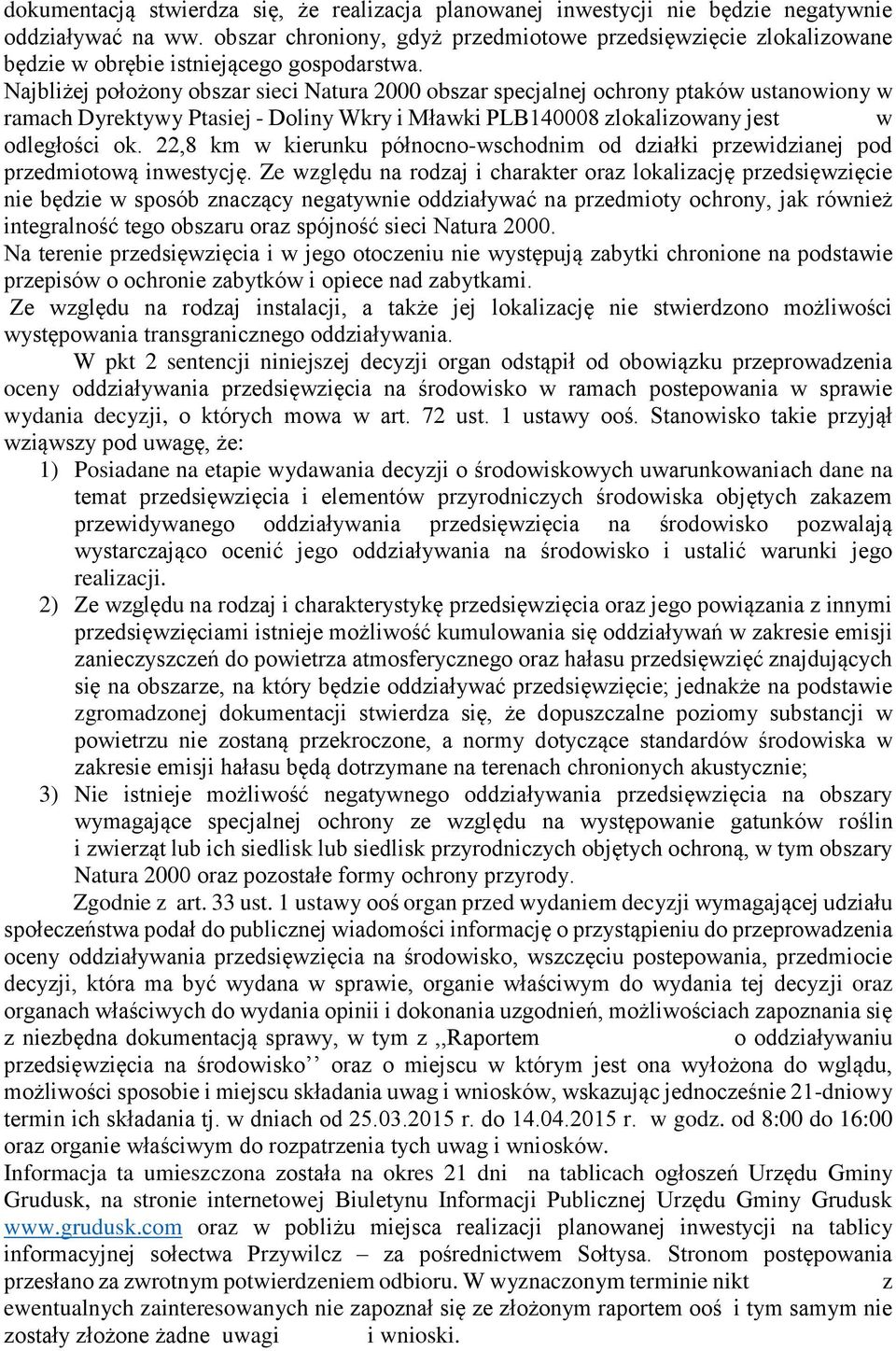 Najbliżej położony obszar sieci Natura 2000 obszar specjalnej ochrony ptaków ustanowiony w ramach Dyrektywy Ptasiej - Doliny Wkry i Mławki PLB140008 zlokalizowany jest w odległości ok.